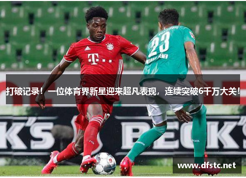 打破记录！一位体育界新星迎来超凡表现，连续突破6千万大关！
